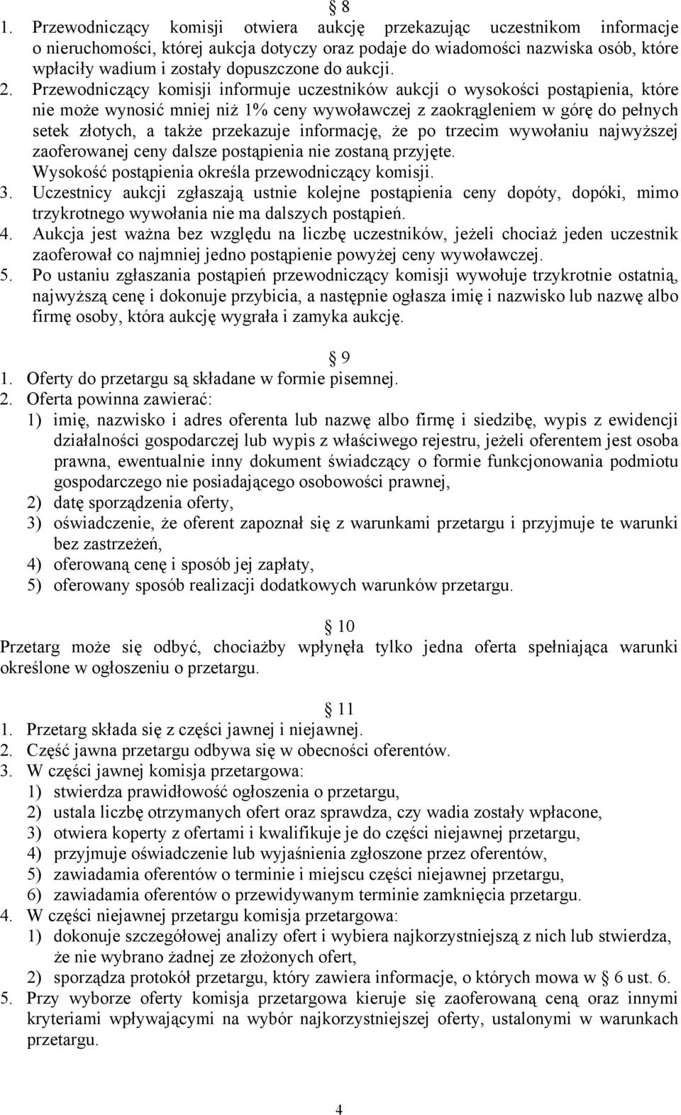 Przewodniczący komisji informuje uczestników aukcji o wysokości postąpienia, które nie może wynosić mniej niż 1% ceny wywoławczej z zaokrągleniem w górę do pełnych setek złotych, a także przekazuje