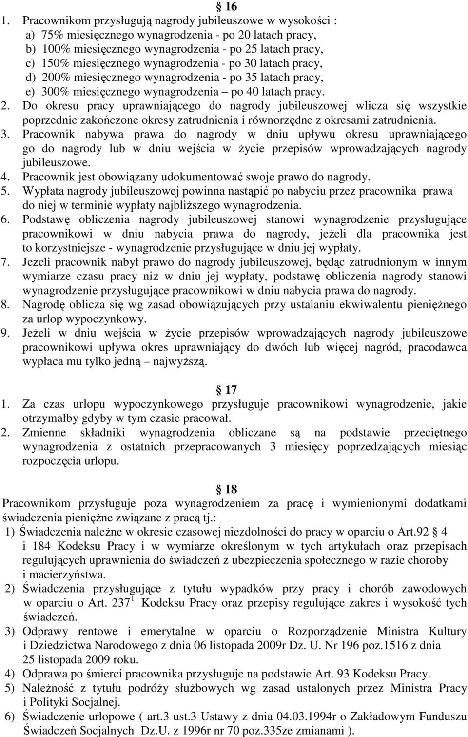 3. Pracownik nabywa prawa do nagrody w dniu upływu okresu uprawniającego go do nagrody lub w dniu wejścia w Ŝycie przepisów wprowadzających nagrody jubileuszowe. 4.