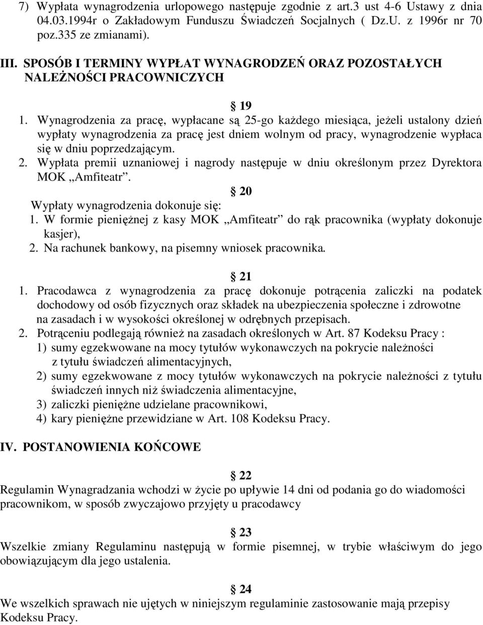 Wynagrodzenia za pracę, wypłacane są 25-go kaŝdego miesiąca, jeŝeli ustalony dzień wypłaty wynagrodzenia za pracę jest dniem wolnym od pracy, wynagrodzenie wypłaca się w dniu poprzedzającym. 2. Wypłata premii uznaniowej i nagrody następuje w dniu określonym przez Dyrektora MOK Amfiteatr.