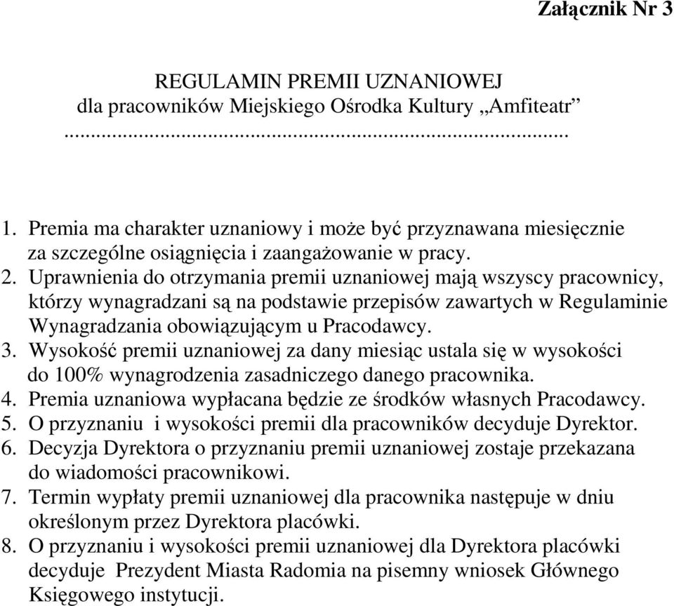 Uprawnienia do otrzymania premii uznaniowej mają wszyscy pracownicy, którzy wynagradzani są na podstawie przepisów zawartych w Regulaminie Wynagradzania obowiązującym u Pracodawcy. 3.