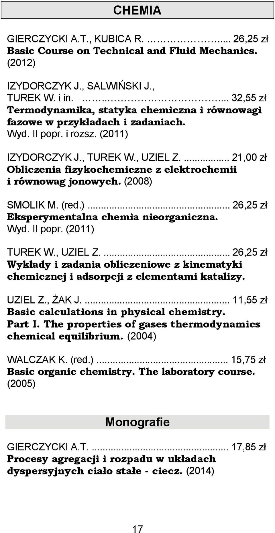 ... 21,00 zł Obliczenia fizykochemiczne z elektrochemii i równowag jonowych. (2008) SMOLIK M. (red.)... 26,25 zł Eksperymentalna chemia nieorganiczna. Wyd. II popr. (2011) TUREK W., UZIEL Z.