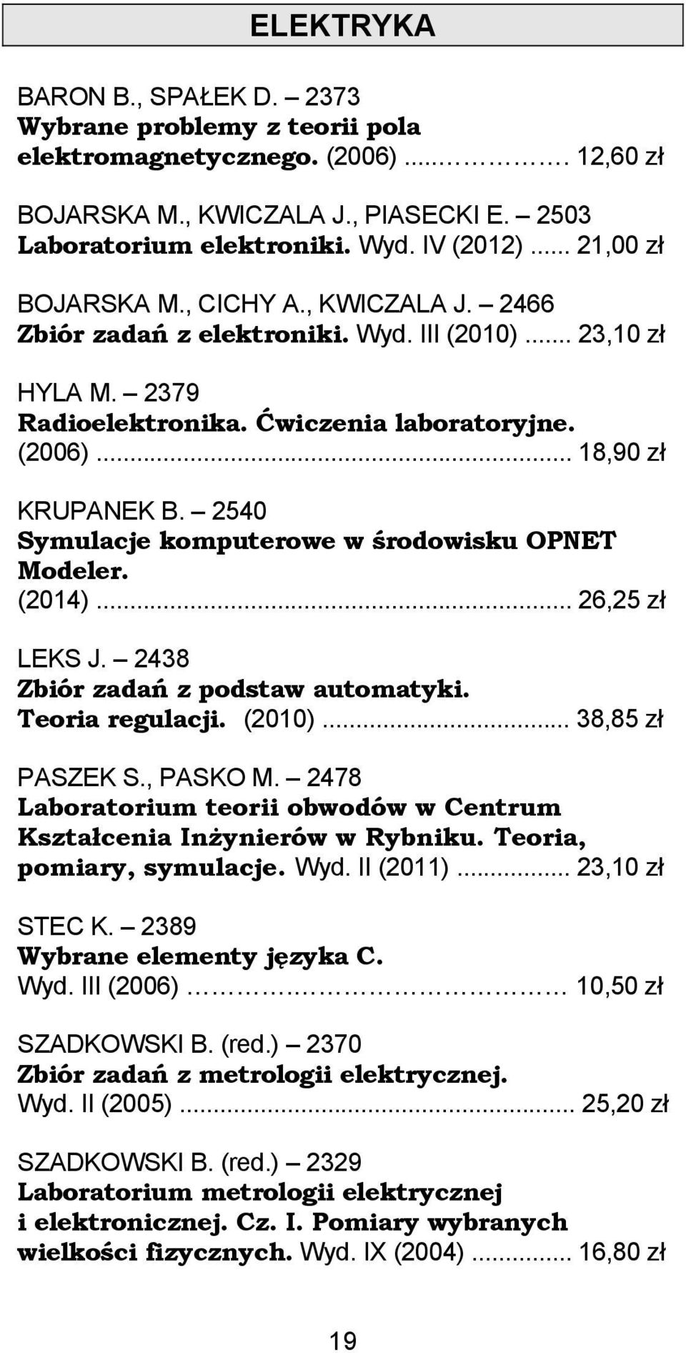 2540 Symulacje komputerowe w środowisku OPNET Modeler. (2014)... 26,25 zł LEKS J. 2438 Zbiór zadań z podstaw automatyki. Teoria regulacji. (2010)... 38,85 zł PASZEK S., PASKO M.