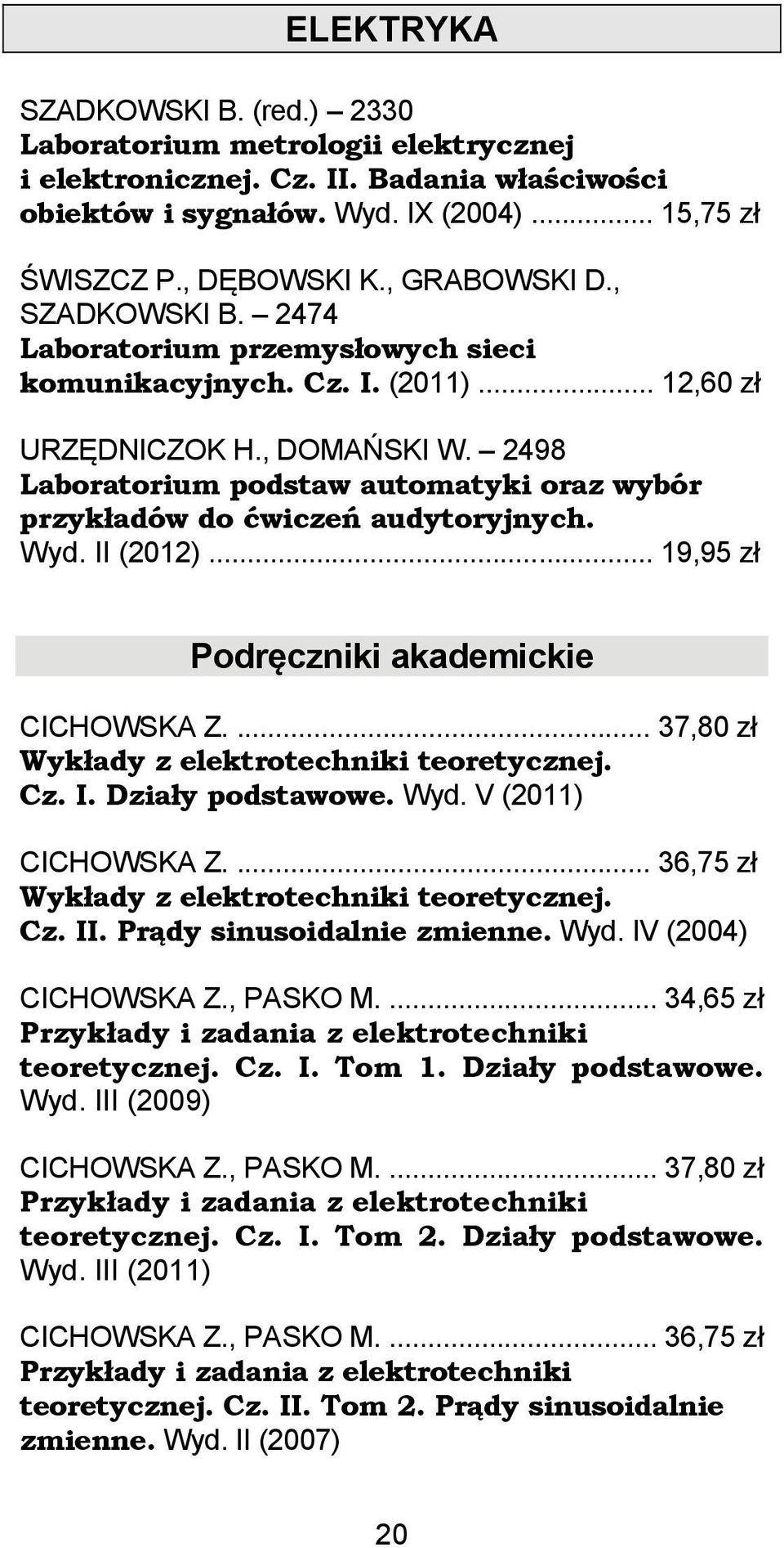 2498 Laboratorium podstaw automatyki oraz wybór przykładów do ćwiczeń audytoryjnych. Wyd. II (2012)... 19,95 zł Podręczniki akademickie CICHOWSKA Z.... 37,80 zł Wykłady z elektrotechniki teoretycznej.