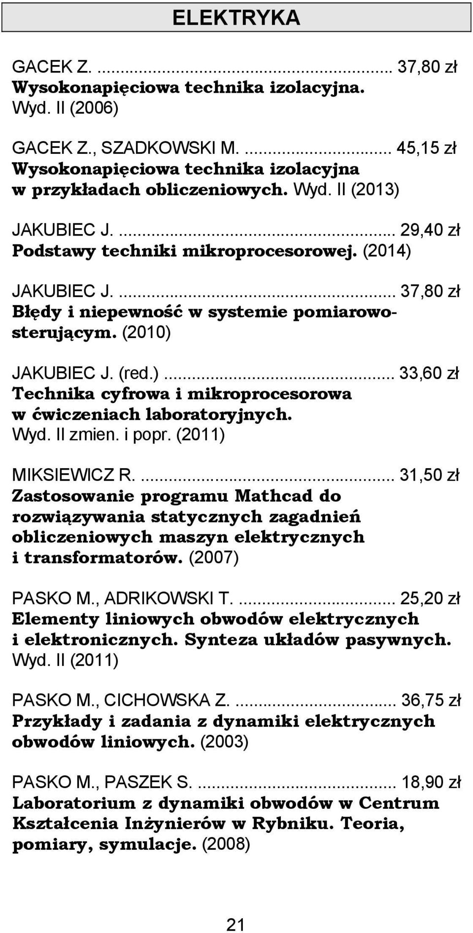 Wyd. II zmien. i popr. (2011) MIKSIEWICZ R.... 31,50 zł Zastosowanie programu Mathcad do rozwiązywania statycznych zagadnień obliczeniowych maszyn elektrycznych i transformatorów. (2007) PASKO M.