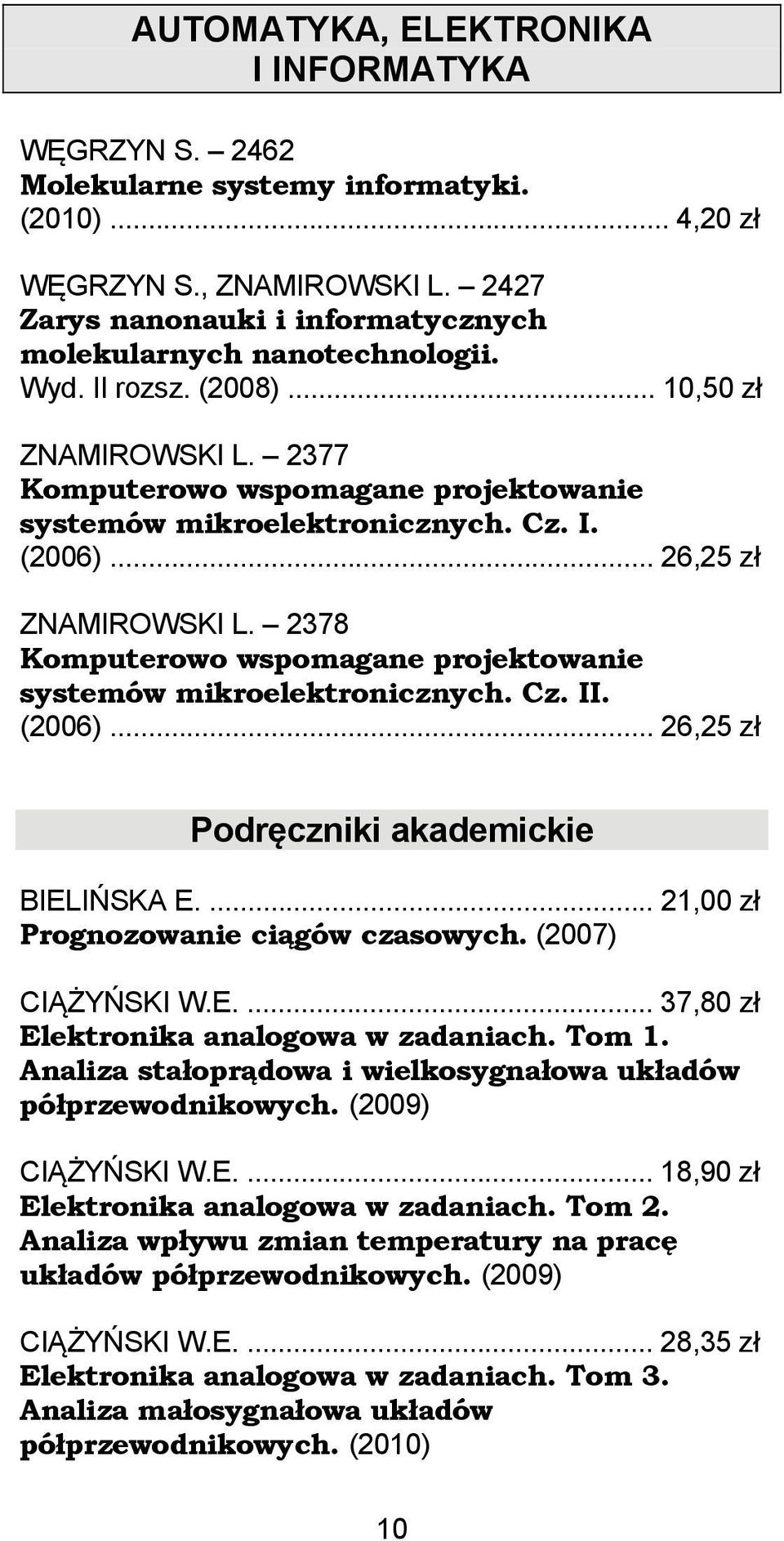 .. 26,25 zł ZNAMIROWSKI L. 2378 Komputerowo wspomagane projektowanie systemów mikroelektronicznych. Cz. II. (2006)... 26,25 zł Podręczniki akademickie BIELIŃSKA E.