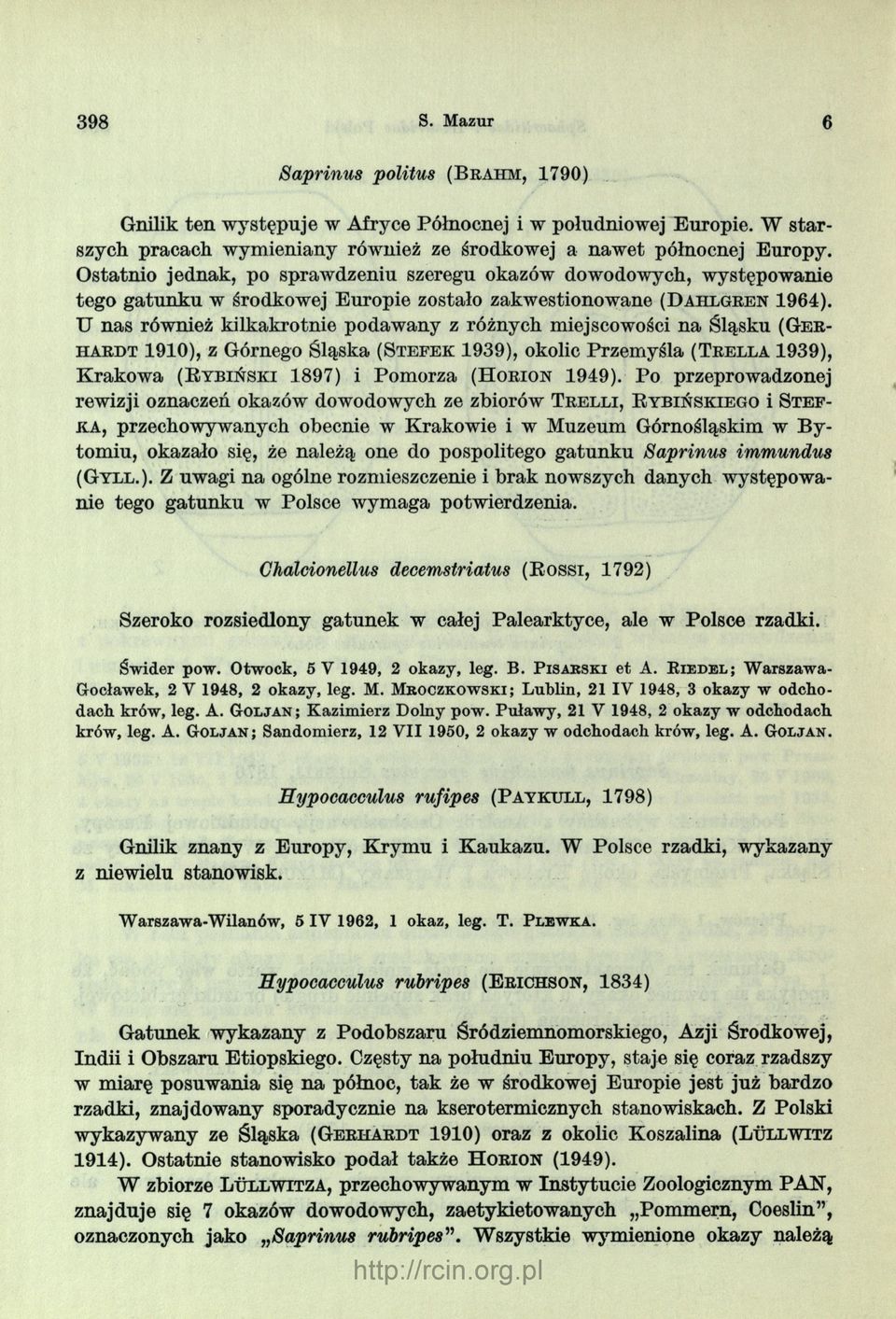 U nas również kilkakrotnie podawany z różnych miejscowości na Śląsku (G e r h a r d t 1910), z Górnego Śląska (S t e f e k 1939), okolic Przemyśla (T r e l l a 1939), Krakowa ( R y b i ń s k i 1897)