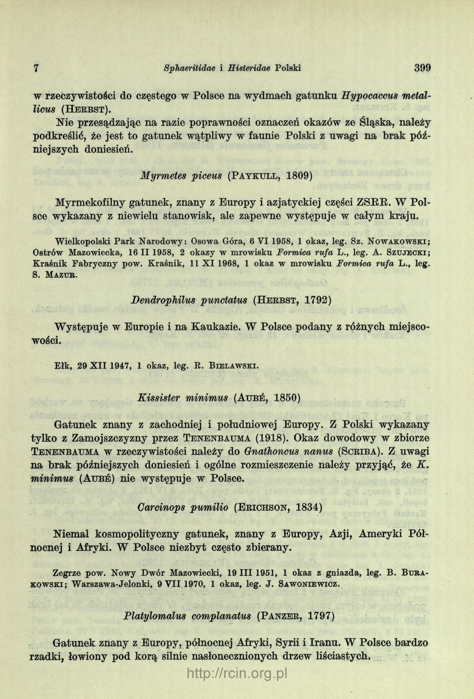 Myrmetes piceus (P a y k u l l, 1 8 0 9 ) Myrmekofilny gatunek, znany z Europy i azjatyckiej części ZSEE. W Pol sce wykazany z niewielu stanowisk, ale zapewne występuje w całym kraju.