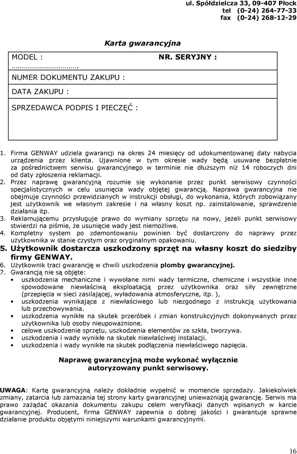 Ujawnione w tym okresie wady będą usuwane bezpłatnie za pośrednictwem serwisu gwarancyjnego w terminie nie dłuŝszym niŝ 14 roboczych dni od daty zgłoszenia reklamacji. 2.