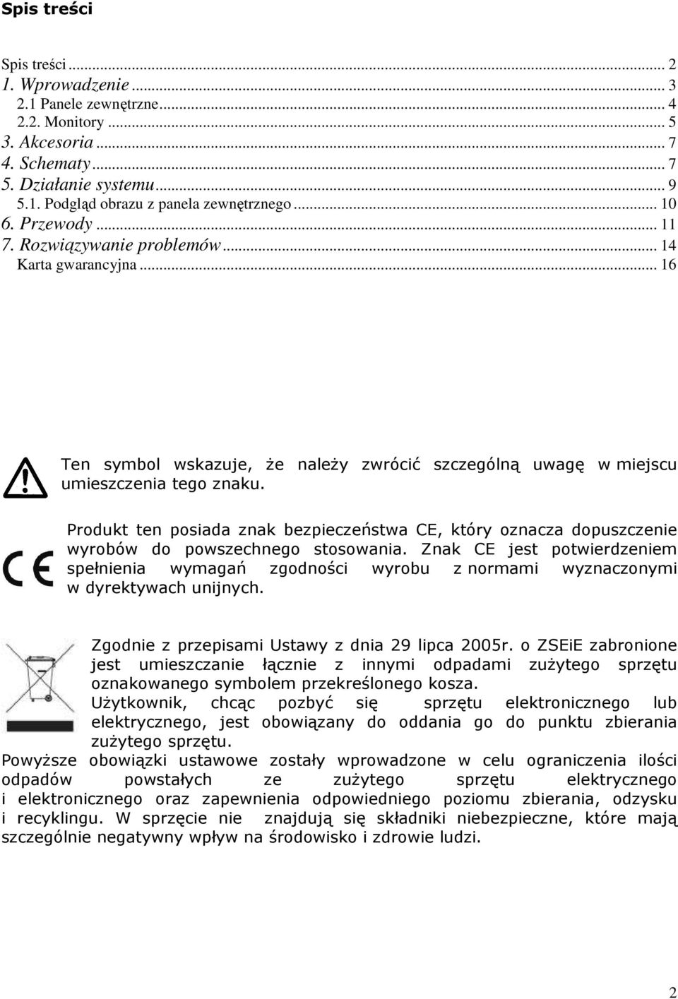 Produkt ten posiada znak bezpieczeństwa CE, który oznacza dopuszczenie wyrobów do powszechnego stosowania.