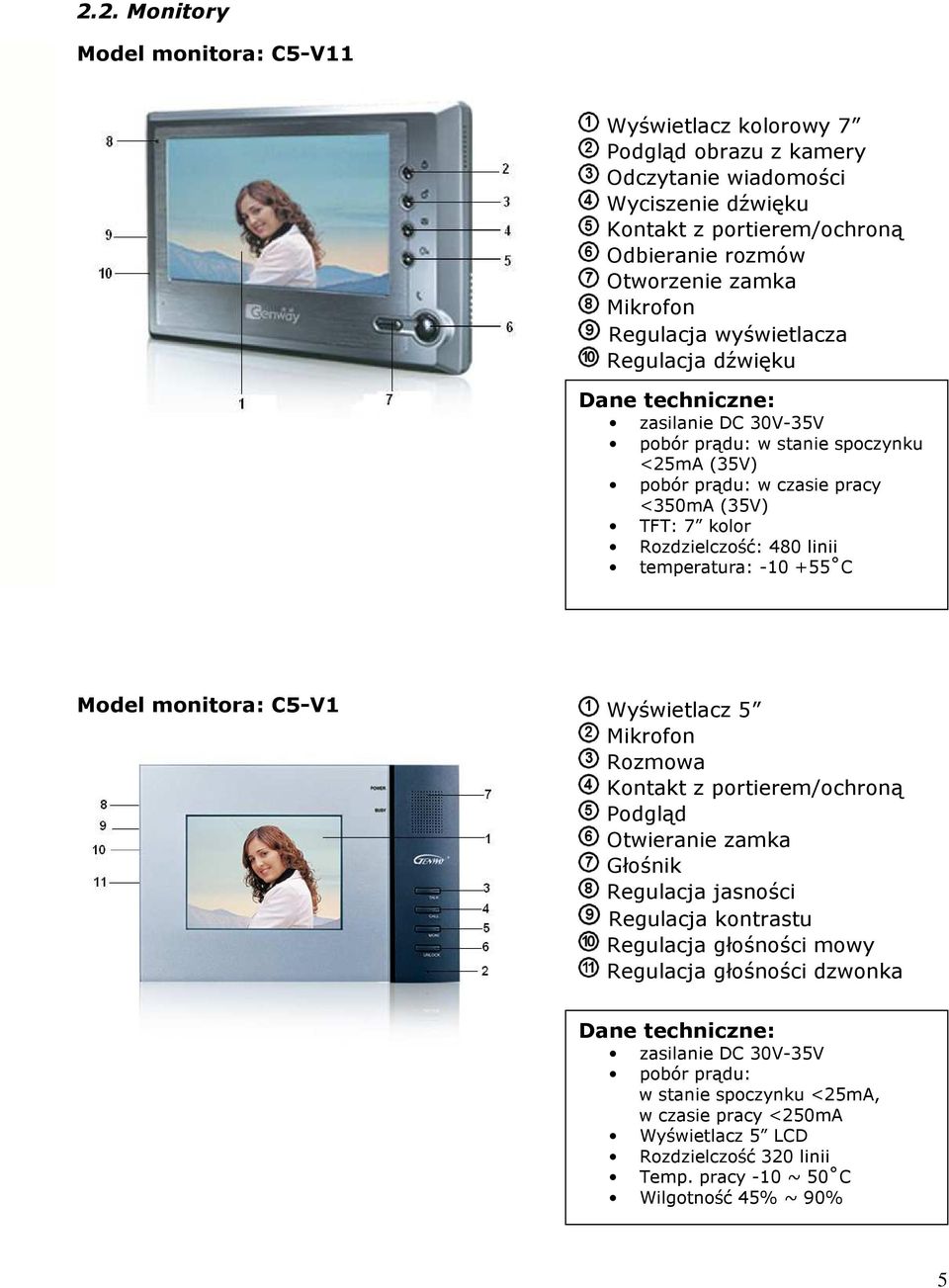 linii temperatura: -10 +55 C Model monitora: C5-V1 Wyświetlacz 5 Mikrofon Rozmowa Kontakt z portierem/ochroną Podgląd Otwieranie zamka Głośnik Regulacja jasności Regulacja kontrastu Regulacja