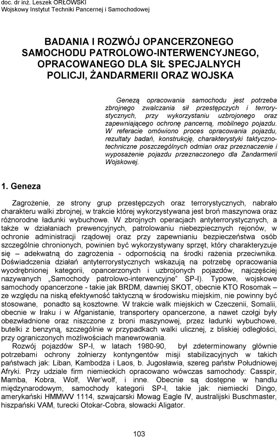 WOJSKA Genezą opracowania samochodu jest potrzeba zbrojnego zwalczania sił przestępczych i terrorystycznych, przy wykorzystaniu uzbrojonego oraz zapewniającego ochronę pancerną, mobilnego pojazdu.