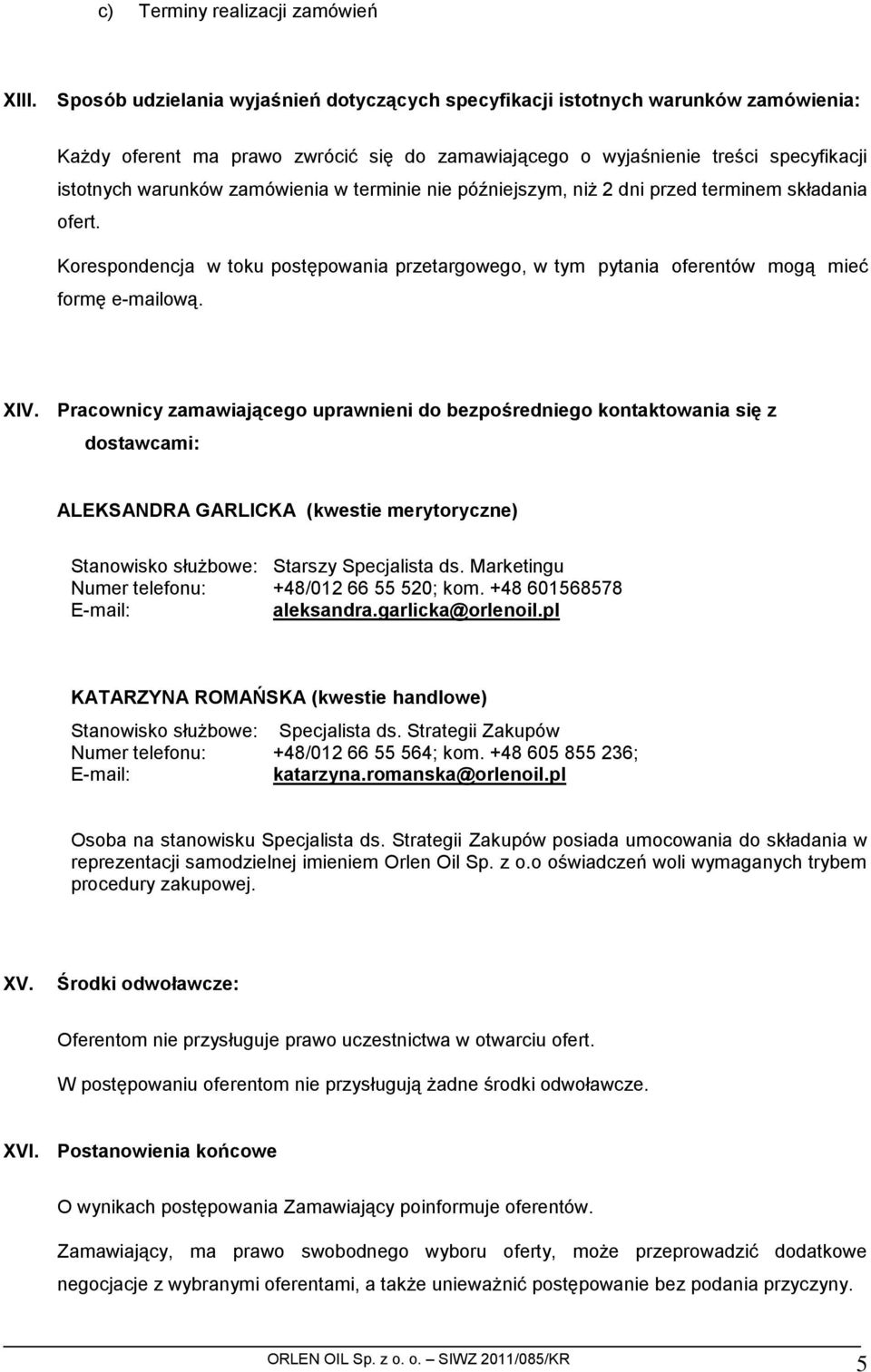 w terminie nie późniejszym, niż 2 dni przed terminem składania ofert. Korespondencja w toku postępowania przetargowego, w tym pytania oferentów mogą mieć formę e-mailową. XIV.