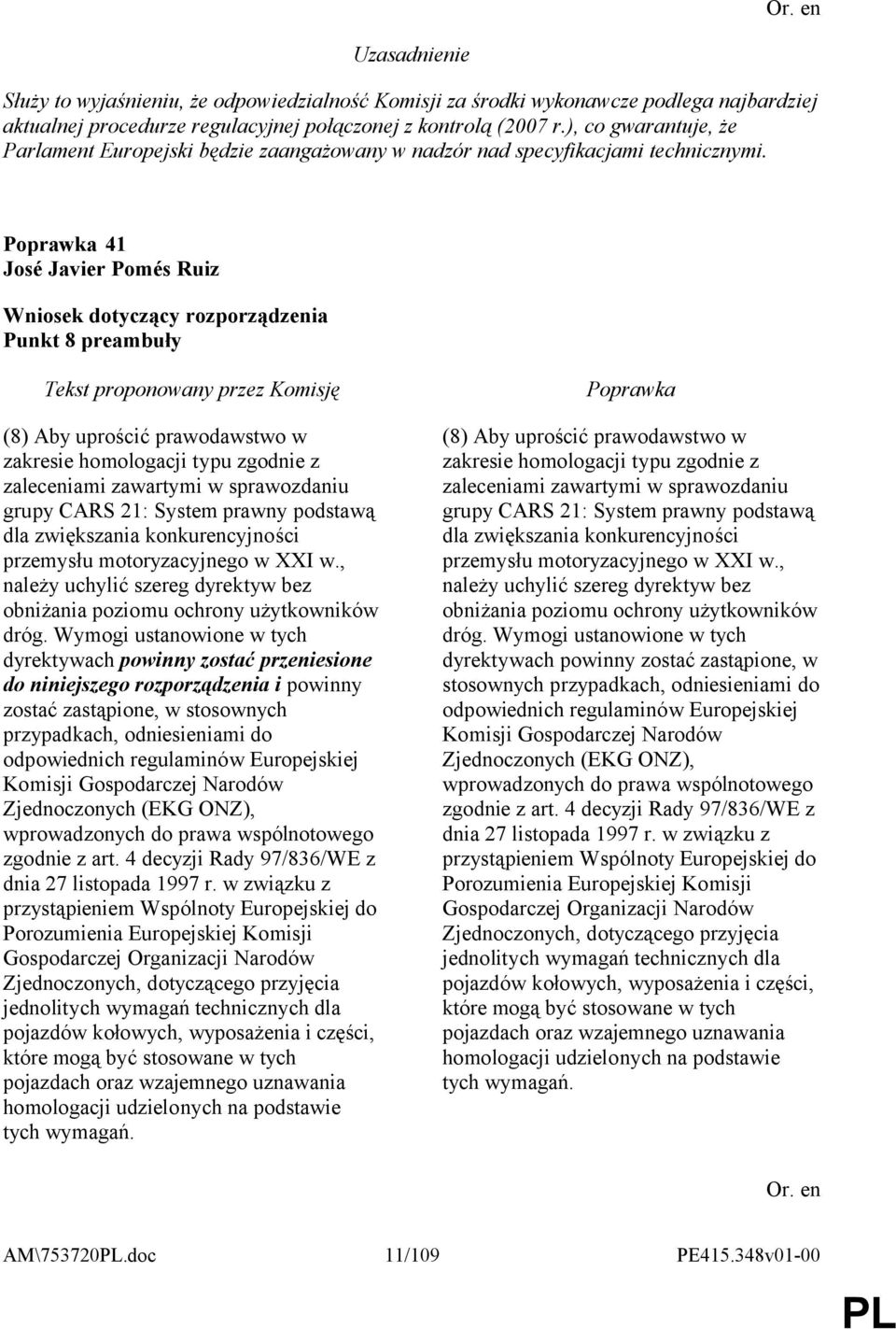 41 José Javier Pomés Ruiz Punkt 8 preambuły (8) Aby uprościć prawodawstwo w zakresie homologacji typu zgodnie z zaleceniami zawartymi w sprawozdaniu grupy CARS 21: System prawny podstawą dla