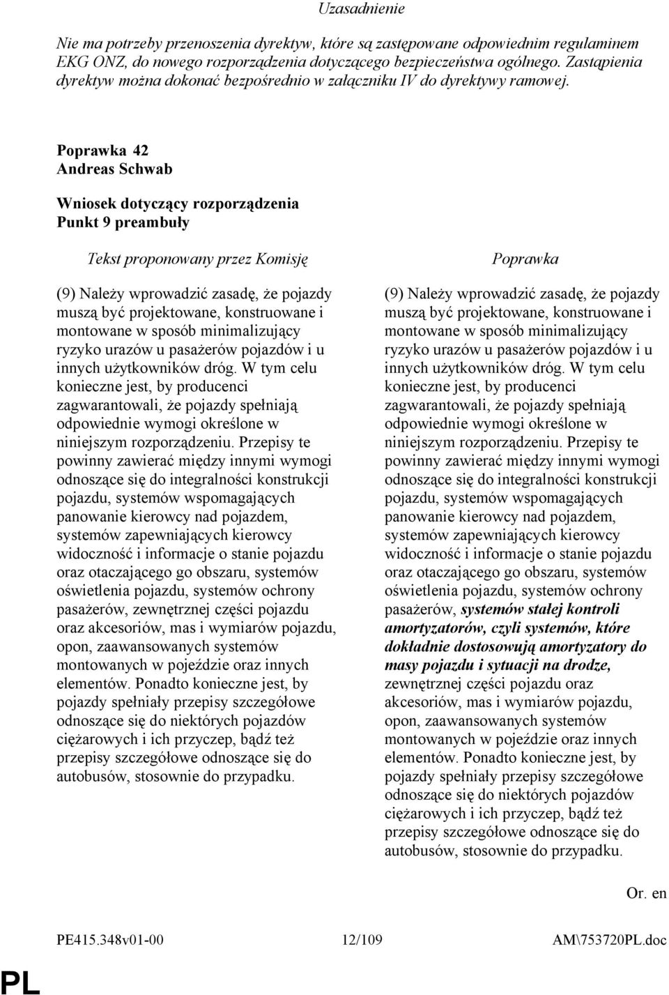 42 Andreas Schwab Punkt 9 preambuły (9) Należy wprowadzić zasadę, że pojazdy muszą być projektowane, konstruowane i montowane w sposób minimalizujący ryzyko urazów u pasażerów pojazdów i u innych