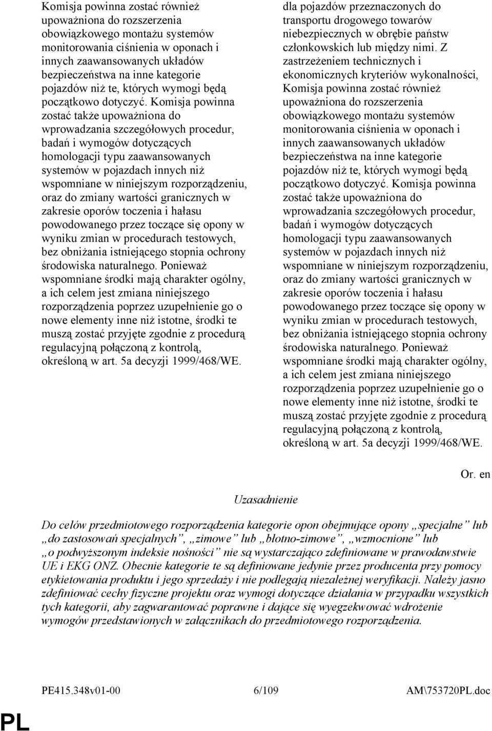 Komisja powinna zostać także upoważniona do wprowadzania szczegółowych procedur, badań i wymogów dotyczących homologacji typu zaawansowanych systemów w pojazdach innych niż wspomniane w niniejszym