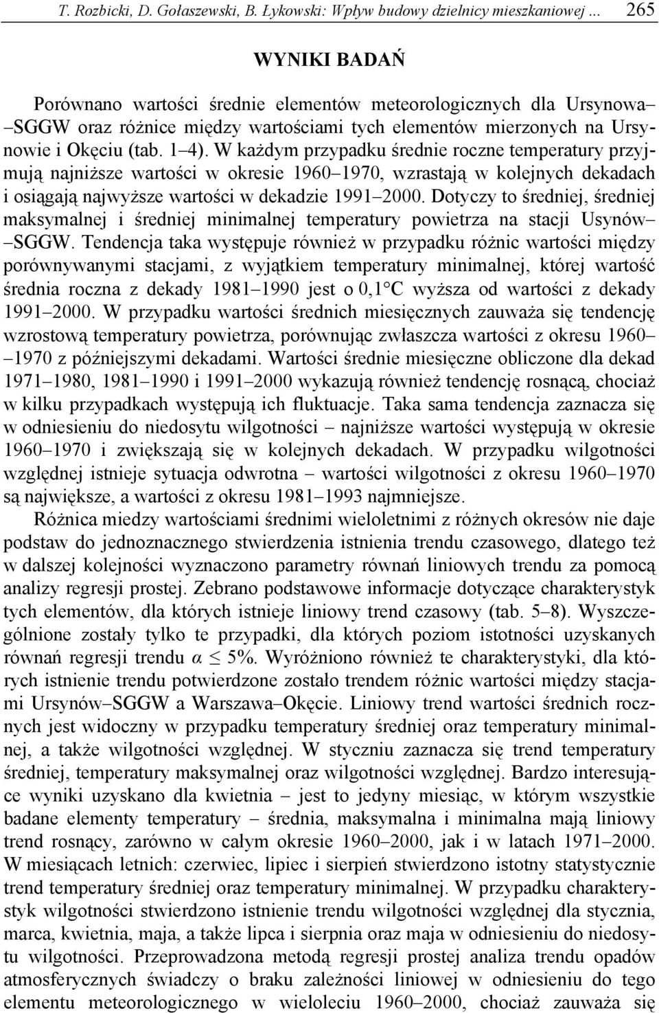 W każdym przypadku średnie roczne temperatury przyjmują najniższe wartości w okresie 1960 1970, wzrastają w kolejnych dekadach i osiągają najwyższe wartości w dekadzie 1991 2000.