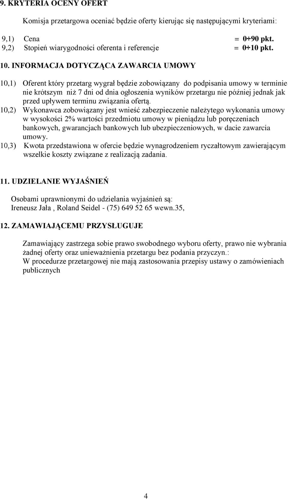 INFORMACJA DOTYCZĄCA ZAWARCIA UMOWY 10,1) Oferent który przetarg wygrał będzie zobowiązany do podpisania umowy w terminie nie krótszym niż 7 dni od dnia ogłoszenia wyników przetargu nie później