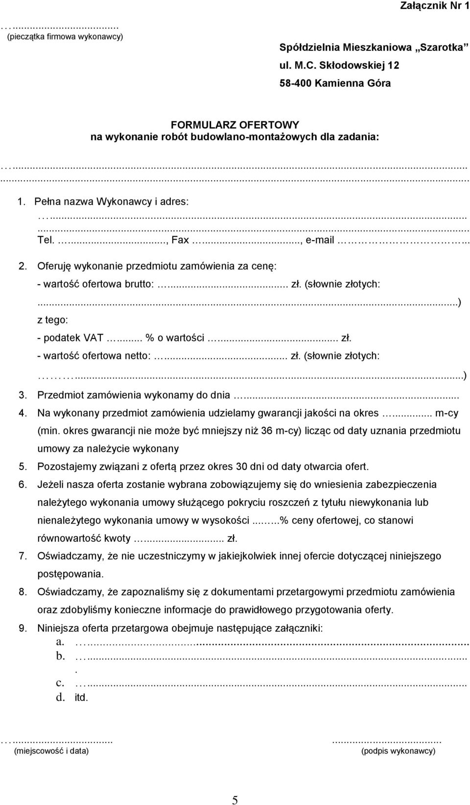 Oferuję wykonanie przedmiotu zamówienia za cenę: - wartość ofertowa brutto:... zł. (słownie złotych:...) z tego: - podatek VAT... % o wartości... zł. - wartość ofertowa netto:... zł. (słownie złotych:...) 3.