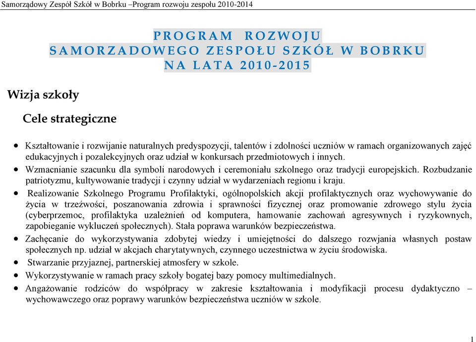 innych. Wzmacnianie szacunku dla symboli narodowych i ceremoniału szkolnego oraz tradycji europejskich. Rozbudzanie patriotyzmu, kultywowanie tradycji i czynny udział w wydarzeniach regionu i kraju.