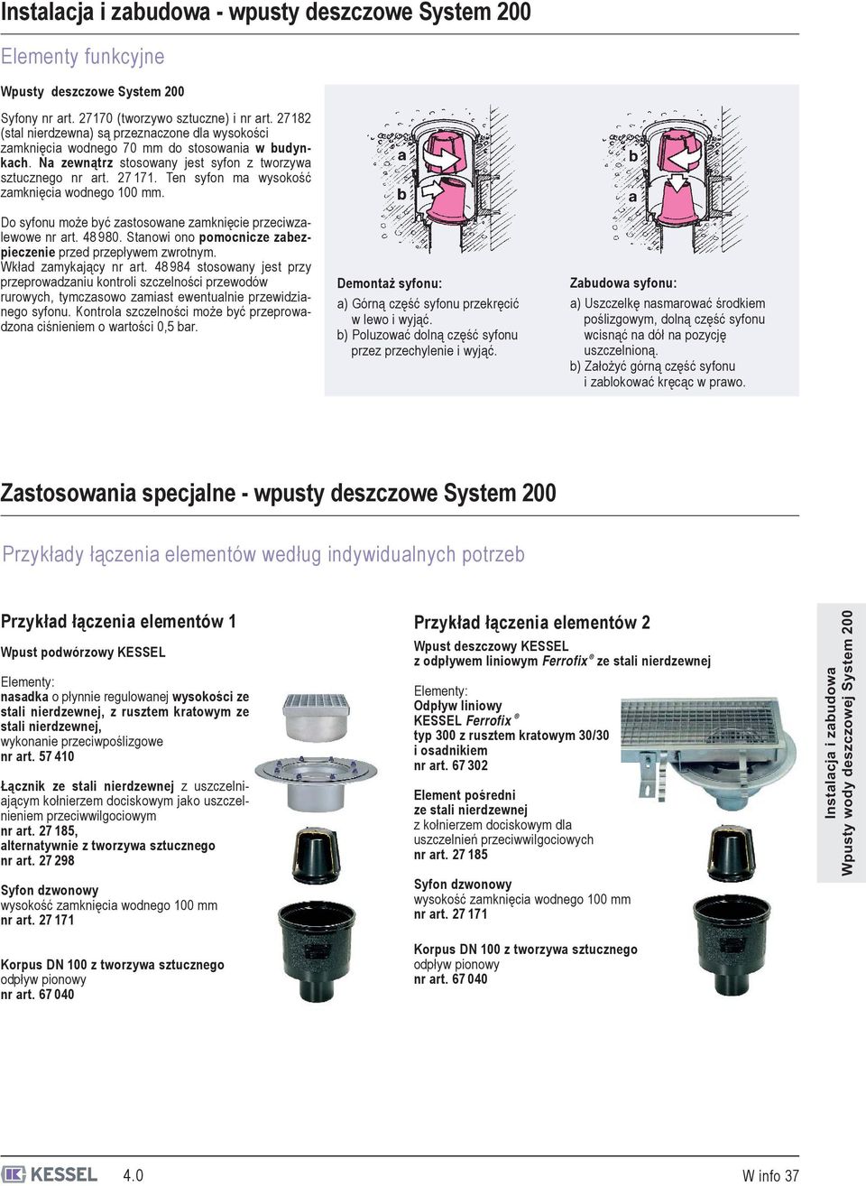 Ten syfon ma wysokość zamknięcia wodnego 00 mm. Do syfonu może być zastosowane zamknięcie przeciwzalewowe nr art. 48 980. Stanowi ono pomocnicze zabezpieczenie przed przepływem zwrotnym.