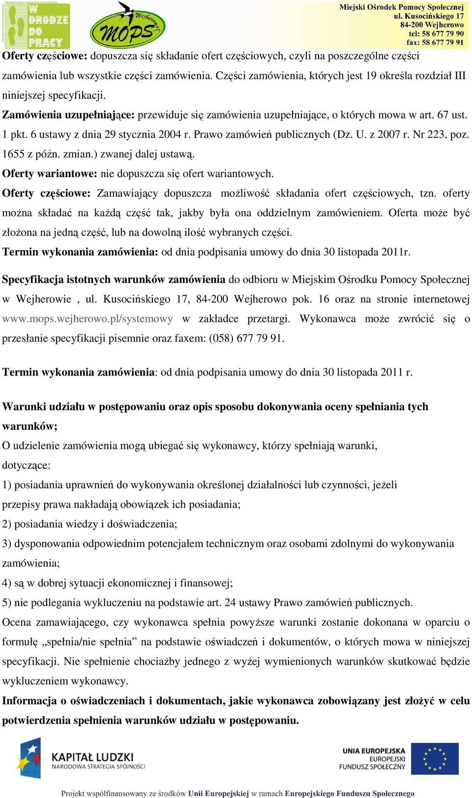 6 ustawy z dnia 29 stycznia 2004 r. Prawo zamówień publicznych (Dz. U. z 2007 r. Nr 223, poz. 1655 z późn. zmian.) zwanej dalej ustawą. Oferty wariantowe: nie dopuszcza się ofert wariantowych.