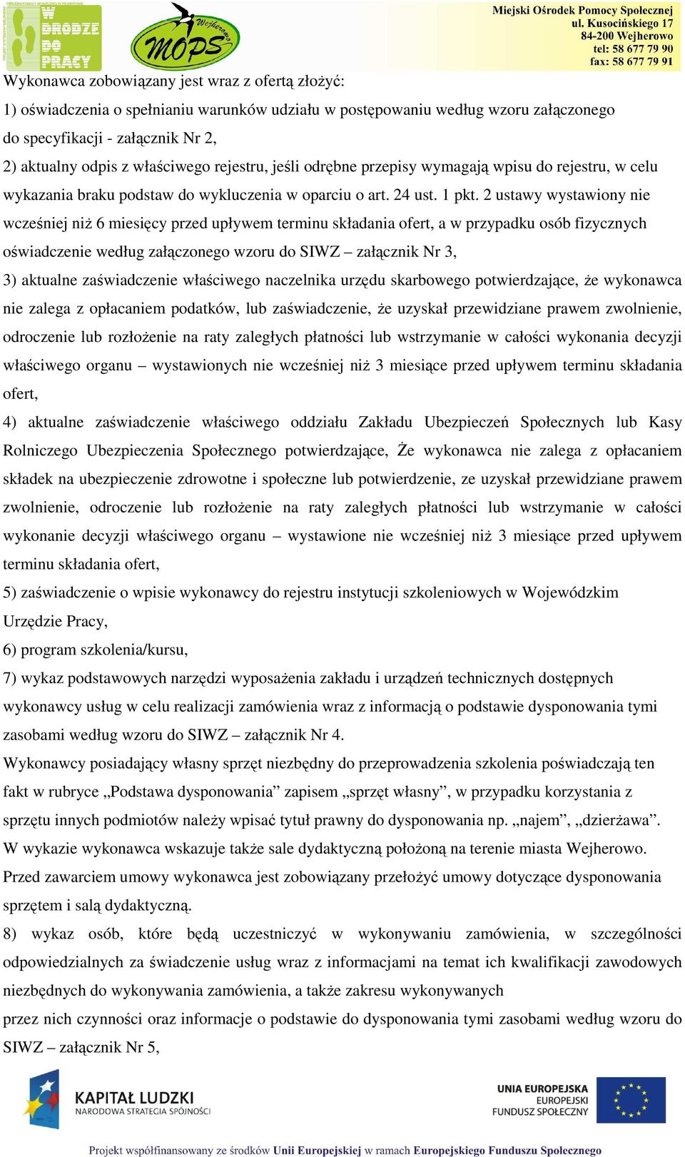 2 ustawy wystawiony nie wcześniej niŝ 6 miesięcy przed upływem terminu składania ofert, a w przypadku osób fizycznych oświadczenie według załączonego wzoru do SIWZ załącznik Nr 3, 3) aktualne