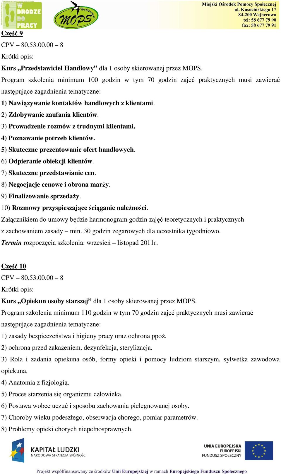 2) Zdobywanie zaufania klientów. 3) Prowadzenie rozmów z trudnymi klientami. 4) Poznawanie potrzeb klientów. 5) Skuteczne prezentowanie ofert handlowych. 6) Odpieranie obiekcji klientów.