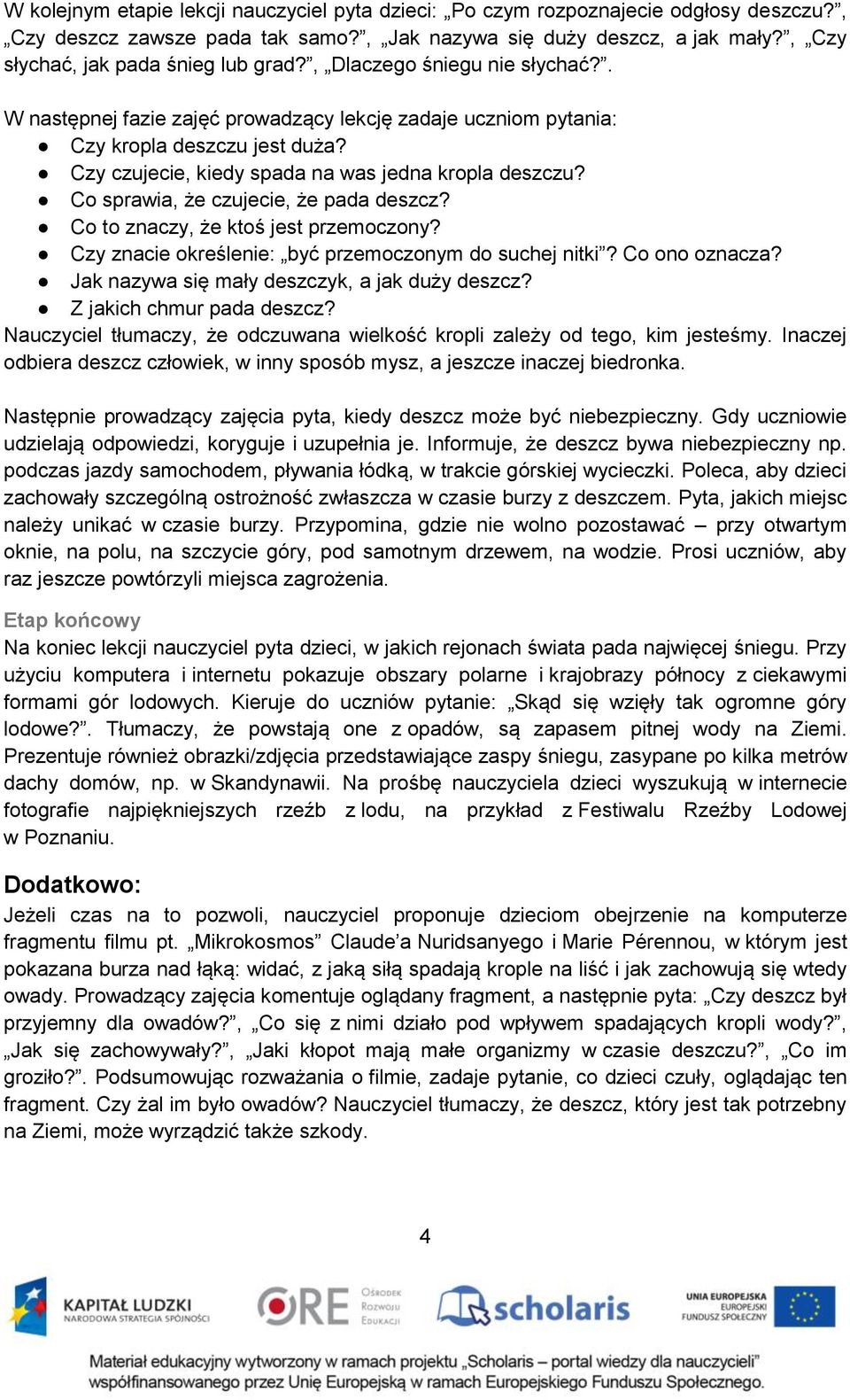 Czy czujecie, kiedy spada na was jedna kropla deszczu? Co sprawia, że czujecie, że pada deszcz? Co to znaczy, że ktoś jest przemoczony? Czy znacie określenie: być przemoczonym do suchej nitki?