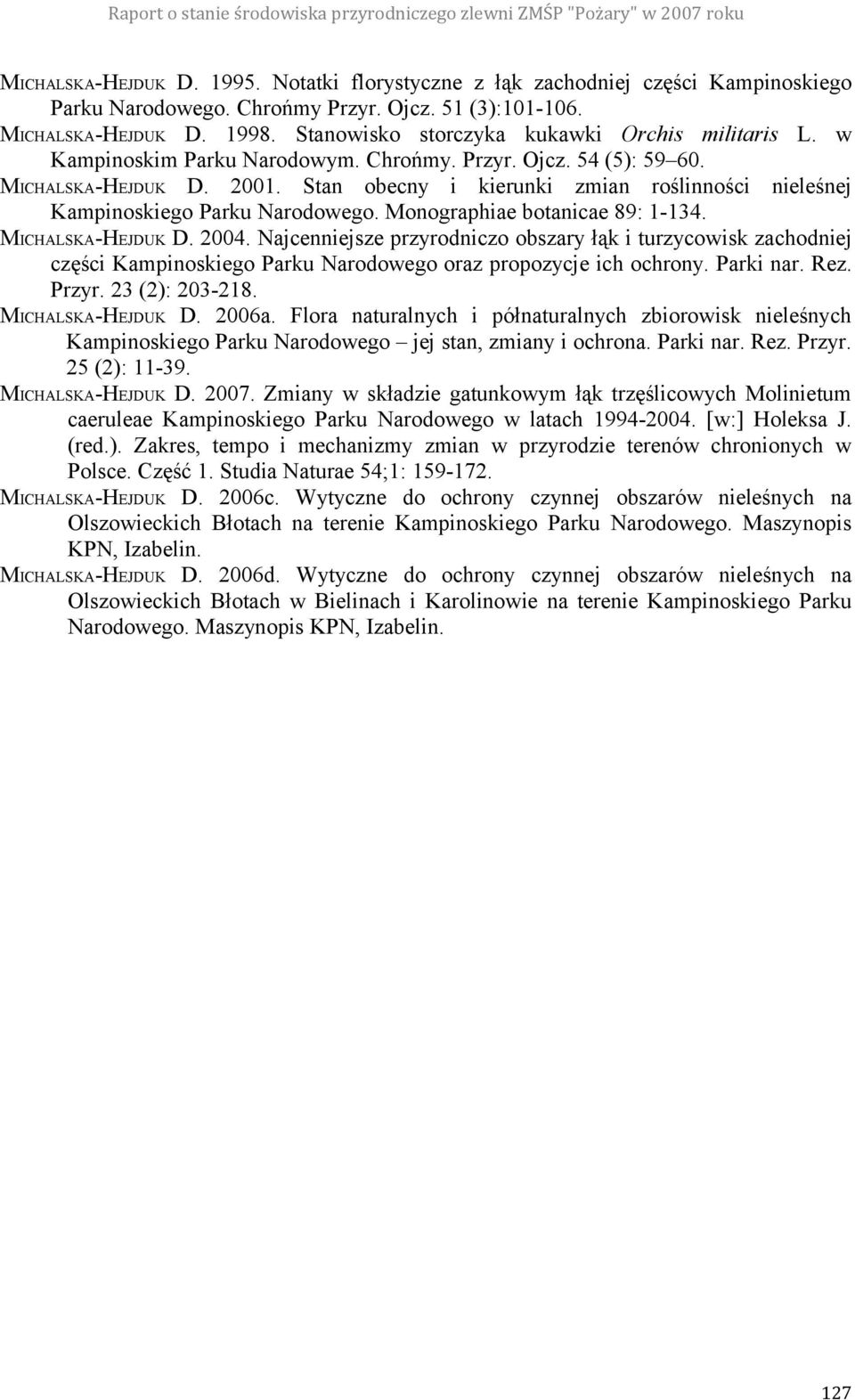 Stan obecny i kierunki zmian roślinności nieleśnej Kampinoskiego Parku Narodowego. Monographiae botanicae 89: 1-134. MICHALSKA-HEJDUK D. 2004.