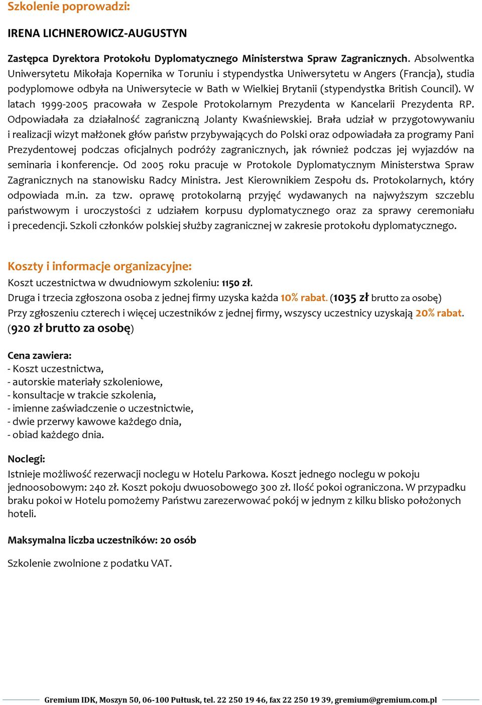 Council). W latach 1999-2005 pracowała w Zespole Protokolarnym Prezydenta w Kancelarii Prezydenta RP. Odpowiadała za działalność zagraniczną Jolanty Kwaśniewskiej.