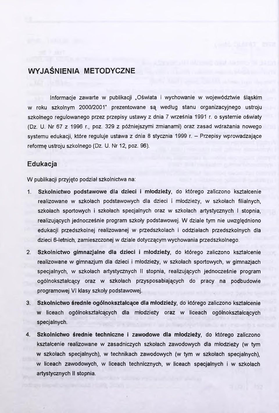 329 z późniejszymi zmianami) oraz zasad wdrażania nowego systemu edukacji, które reguluje ustawa z dnia 8 stycznia 1999 r. - Przepisy wprowadzające reformę ustroju szkolnego (Dz. U. Nr 12, poz. 96).