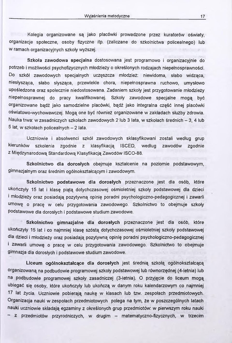 Szkoła zawodowa specjalna dostosowana jest programowo i organizacyjnie do potrzeb i możliwości psychofizycznych młodzieży o określonych rodzajach niepełnosprawności.