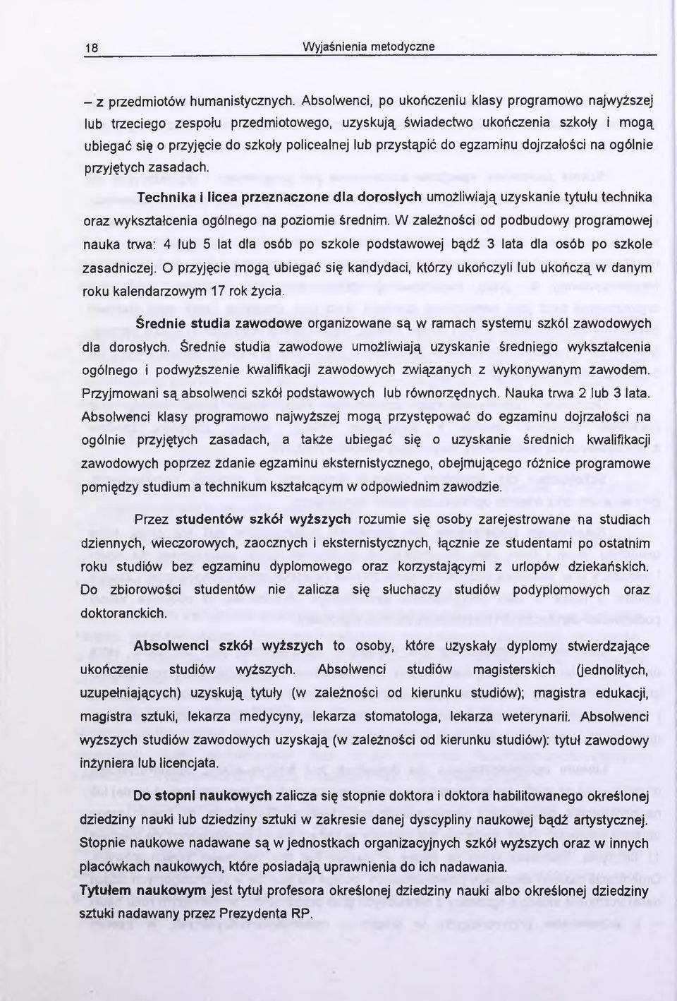 do egzaminu dojrzałości na ogólnie przyjętych zasadach. Technika i licea przeznaczone dla dorosłych umożliwiają uzyskanie tytułu technika oraz wykształcenia ogólnego na poziomie średnim.