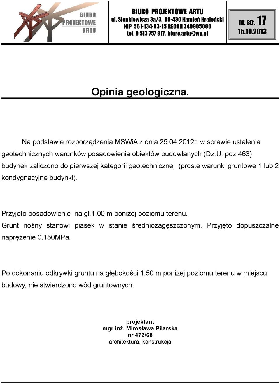 463) budynek zaliczono do pierwszej kategorii geotechnicznej (proste warunki gruntowe 1 lub 2 kondygnacyjne budynki). Przyjęto posadowienie na gł.