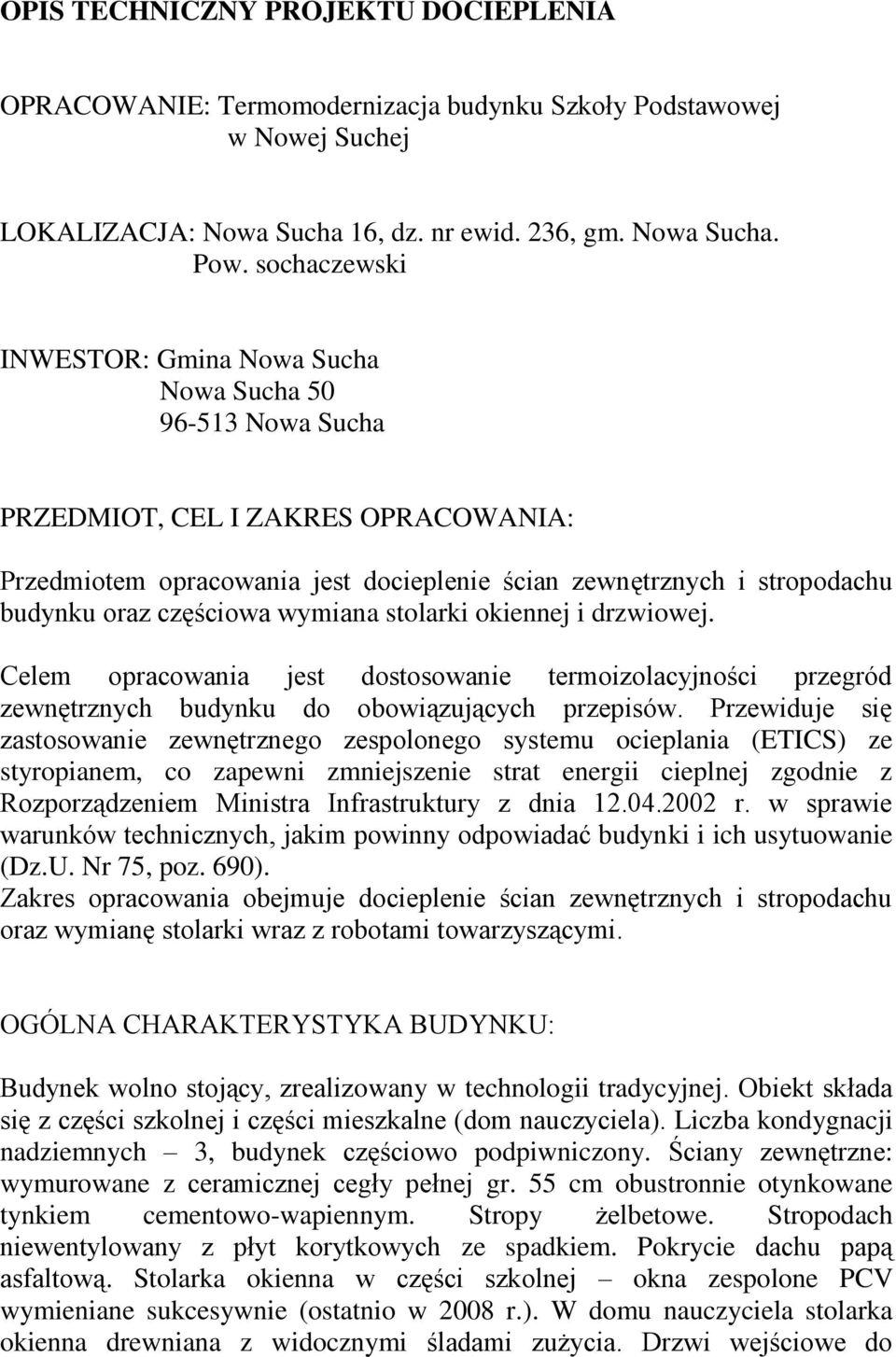 częściowa wymiana stolarki okiennej i drzwiowej. Celem opracowania jest dostosowanie termoizolacyjności przegród zewnętrznych budynku do obowiązujących przepisów.