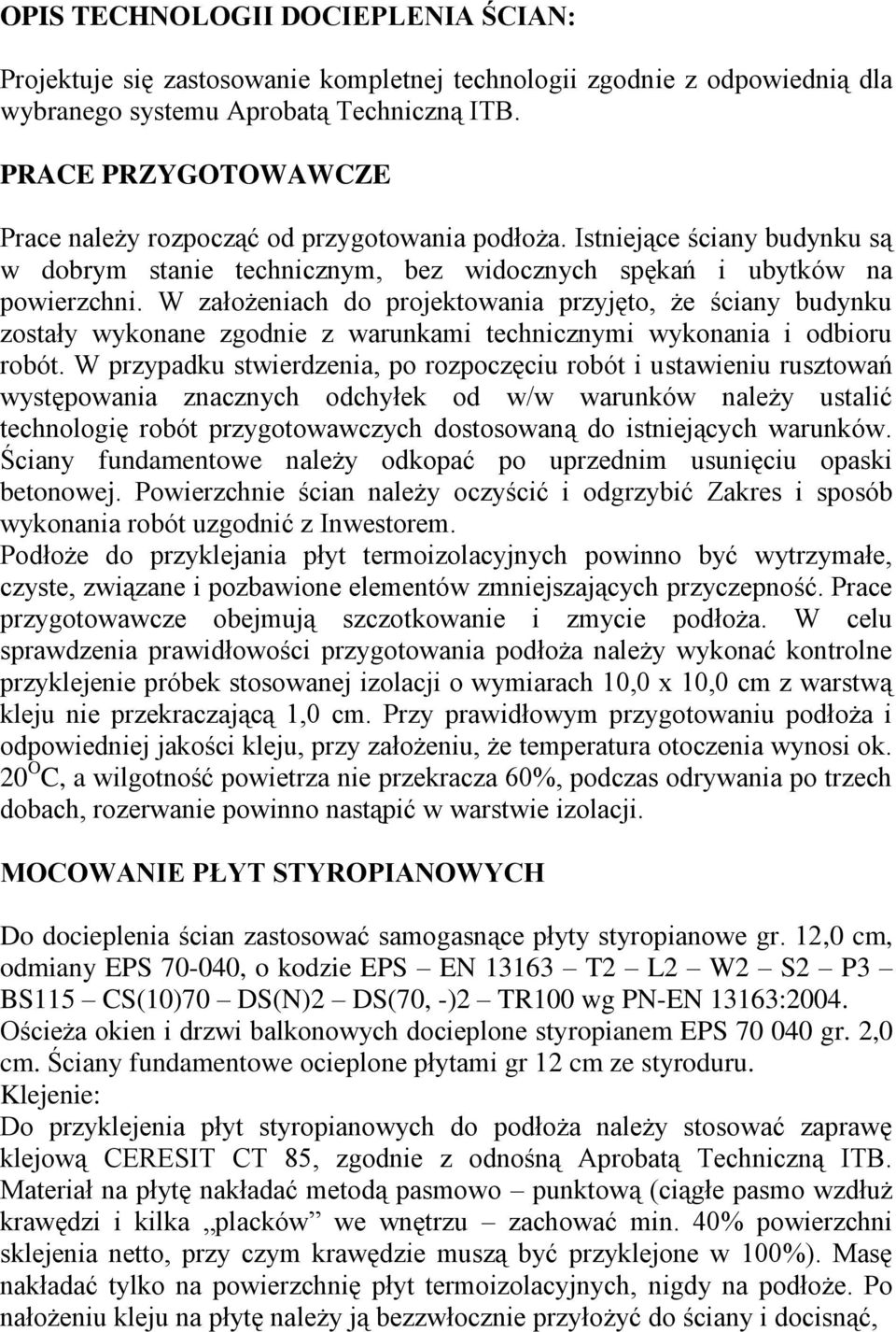 W założeniach do projektowania przyjęto, że ściany budynku zostały wykonane zgodnie z warunkami technicznymi wykonania i odbioru robót.