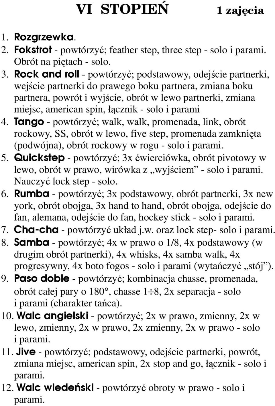 łącznik - solo i parami 4. Tango - powtórzyć; walk, walk, promenada, link, obrót rockowy, SS, obrót w lewo, five step, promenada zamknięta (podwójna), obrót rockowy w rogu - solo i 5.