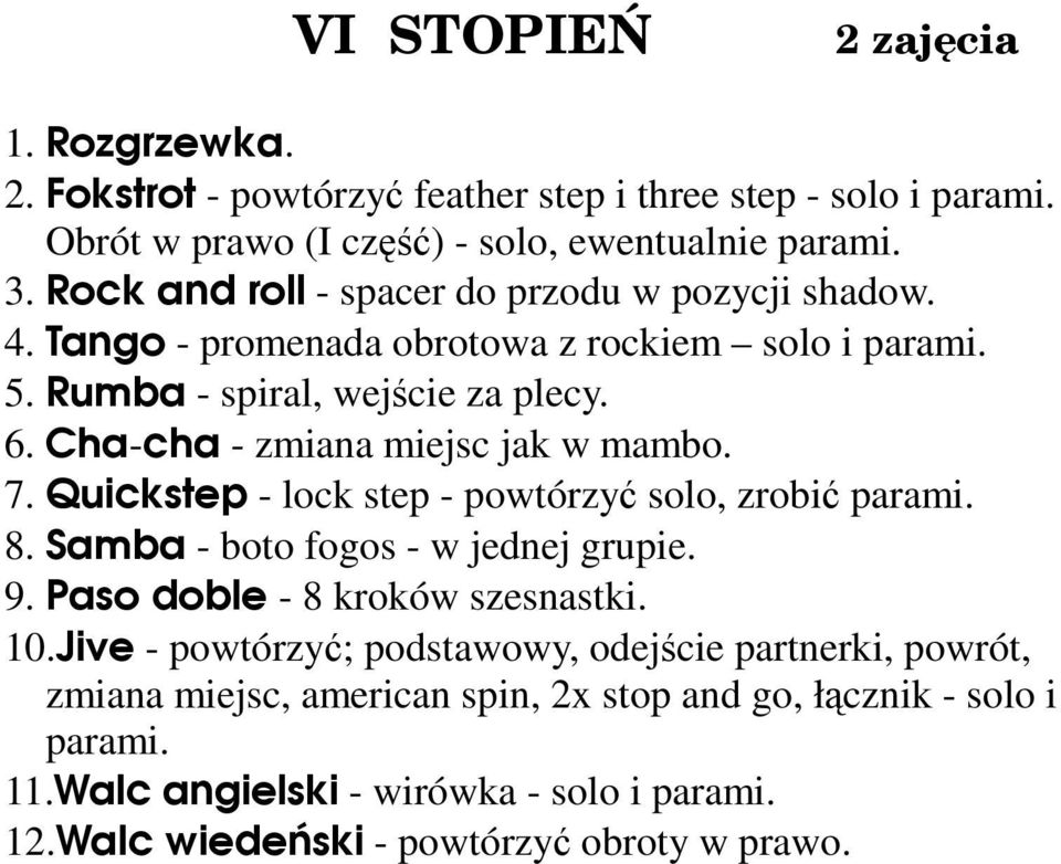 Cha-cha - zmiana miejsc jak w mambo. 7. Quickstep - lock step - powtórzyć solo, zrobić 8. Samba - boto fogos - w jednej grupie. 9.