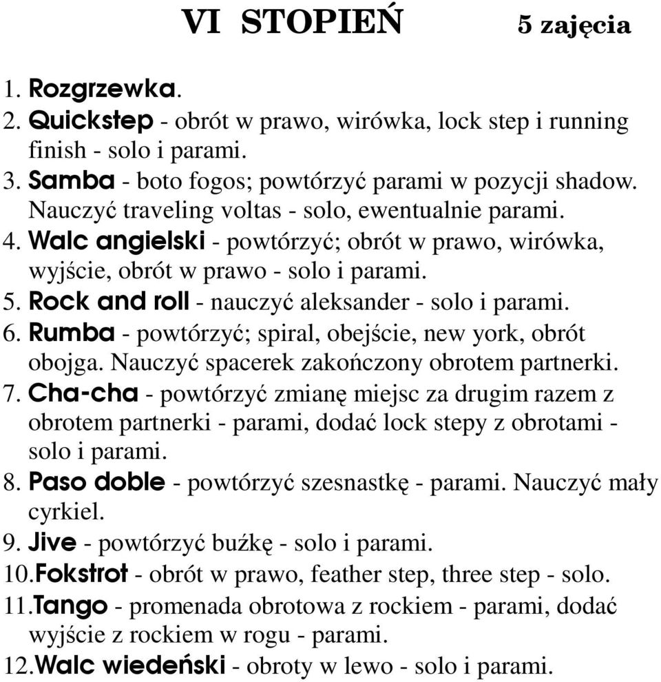 Rumba - powtórzyć; spiral, obejście, new york, obrót obojga. Nauczyć spacerek zakończony obrotem partnerki. 7.