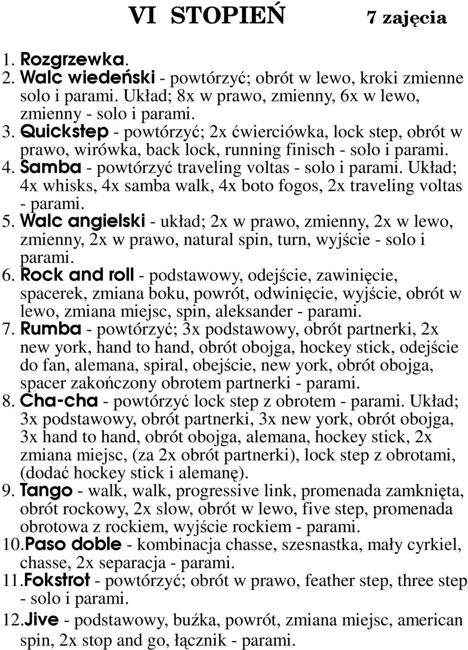 Samba - powtórzyć traveling voltas - solo i Układ; 4x whisks, 4x samba walk, 4x boto fogos, 2x traveling voltas - 5.