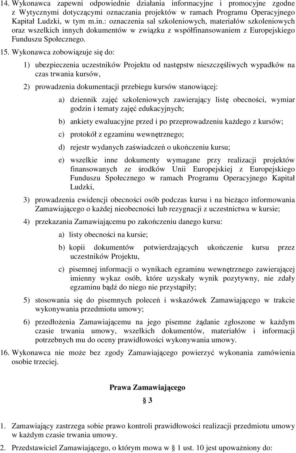 : oznaczenia sal szkoleniowych, materiałów szkoleniowych oraz wszelkich innych dokumentów w związku z współfinansowaniem z Europejskiego Funduszu Społecznego. 15.