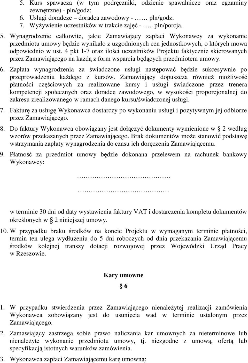 4 pkt 1-7 oraz ilości uczestników Projektu faktycznie skierowanych przez Zamawiającego na kaŝdą z form wsparcia będących przedmiotem umowy. 6.