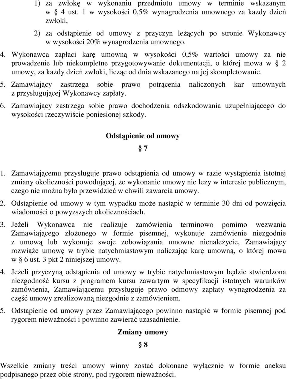 Wykonawca zapłaci karę umowną w wysokości 0,5% wartości umowy za nie prowadzenie lub niekompletne przygotowywanie dokumentacji, o której mowa w 2 umowy, za kaŝdy dzień zwłoki, licząc od dnia