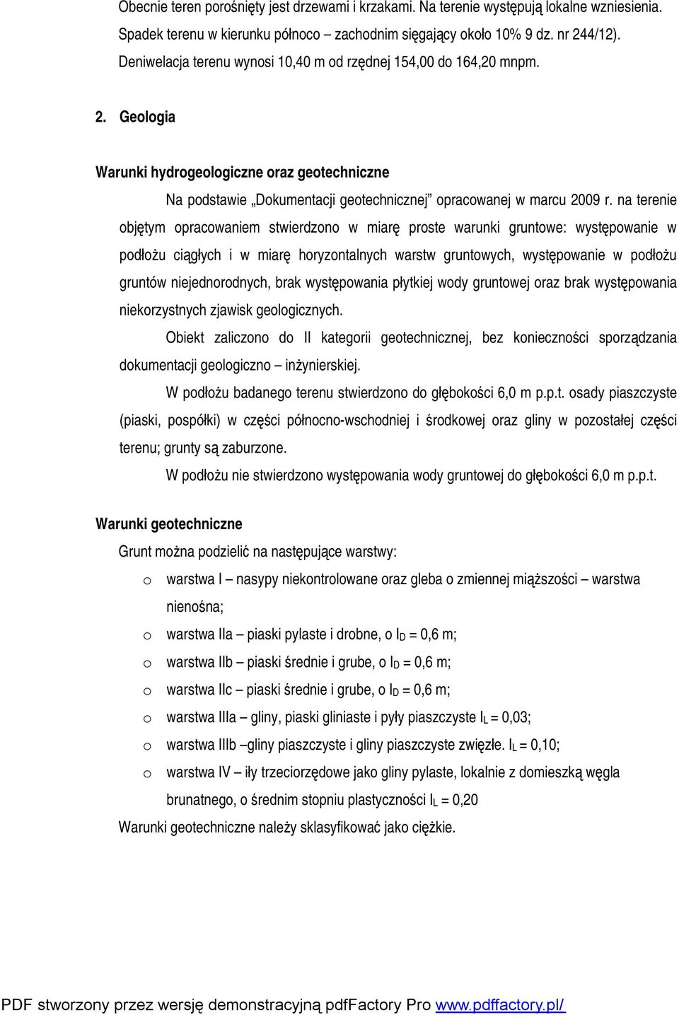 na terenie objętym opracowaniem stwierdzono w miarę proste warunki gruntowe: występowanie w podłożu ciągłych i w miarę horyzontalnych warstw gruntowych, występowanie w podłożu gruntów