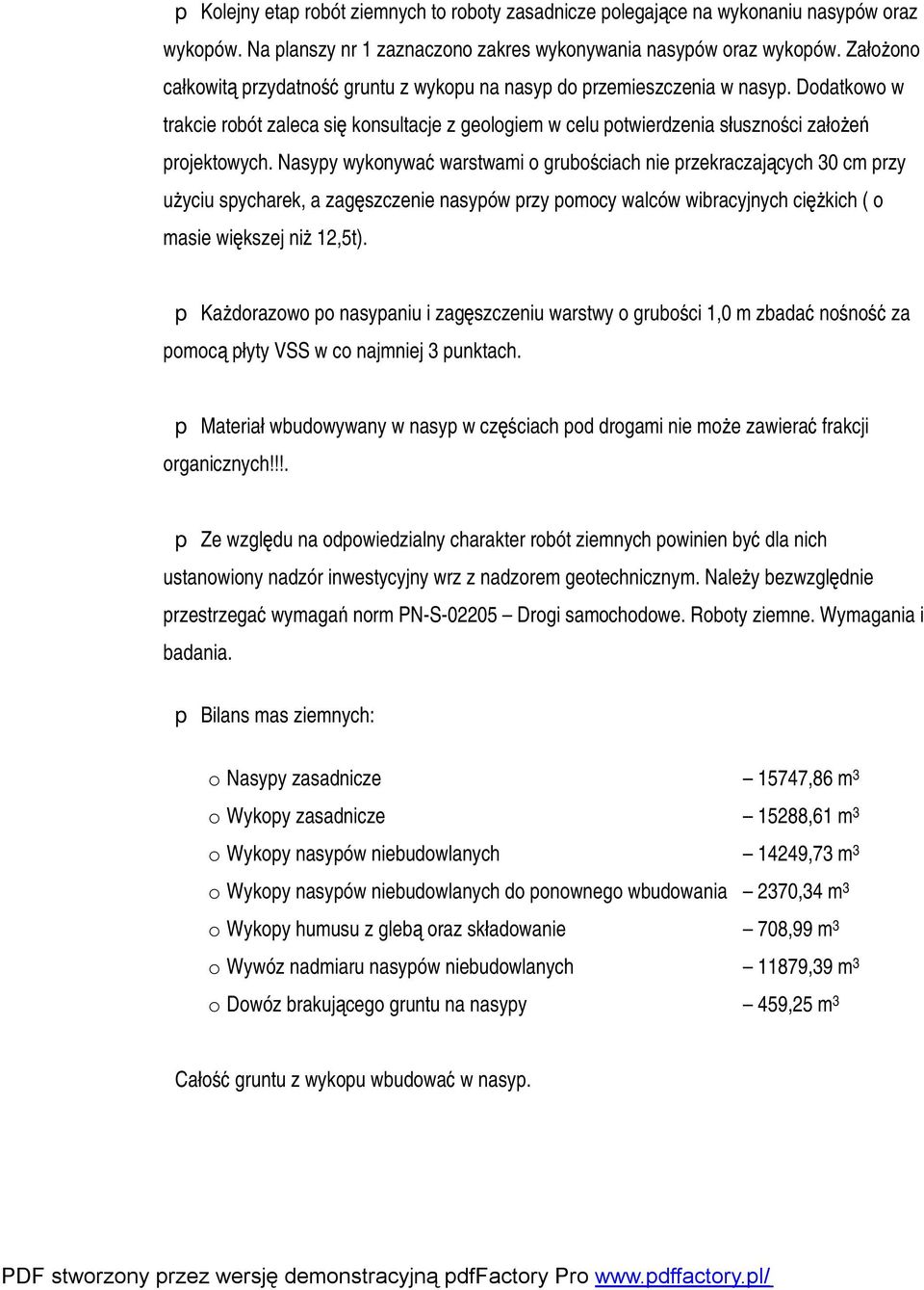 Nasypy wykonywać warstwami o grubościach nie przekraczających 30 cm przy użyciu spycharek, a zagęszczenie nasypów przy pomocy walców wibracyjnych ciężkich ( o masie większej niż 12,5t).