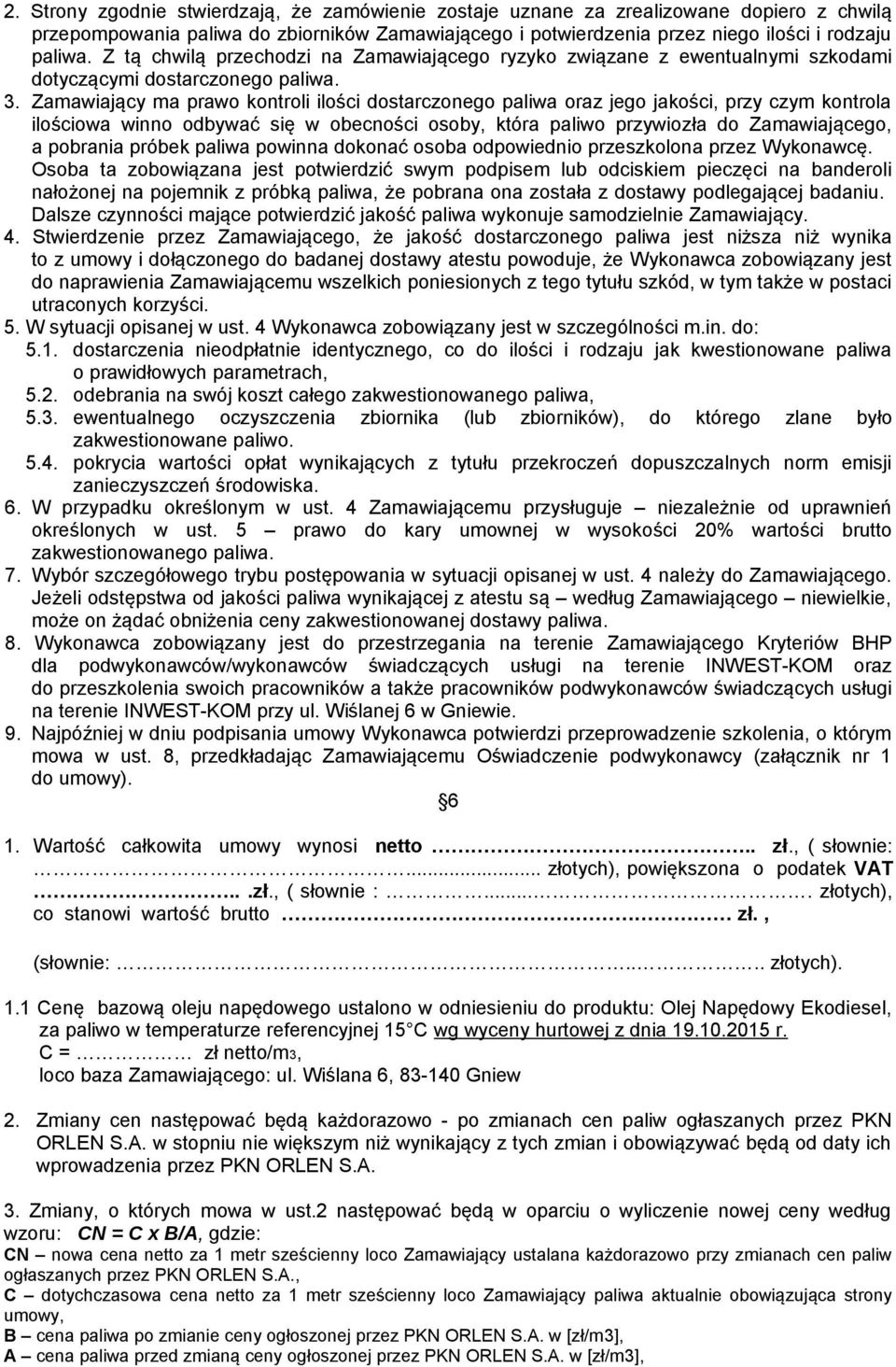 Zamawiający ma prawo kontroli ilości dostarczonego paliwa oraz jego jakości, przy czym kontrola ilościowa winno odbywać się w obecności osoby, która paliwo przywiozła do Zamawiającego, a pobrania