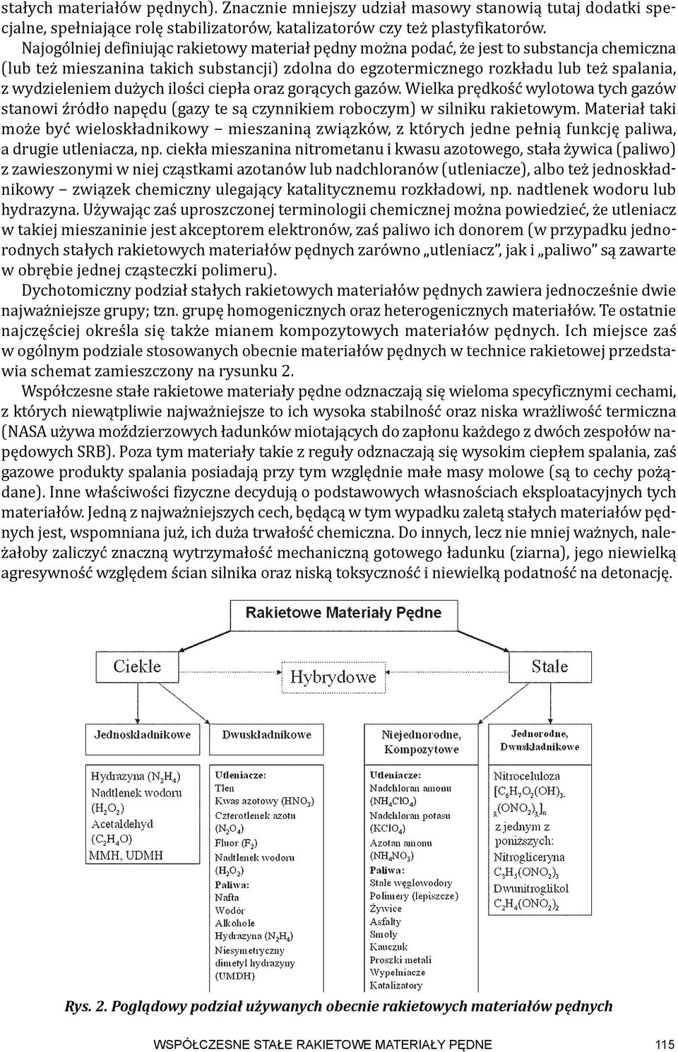 dzieleniem dużych ilości ciepła oraz gorących gazów. Wielka prędkość wylotowa tych gazów stanowi źródło napędu (gazy te są czynnikiem roboczym) w silniku rakietowym.