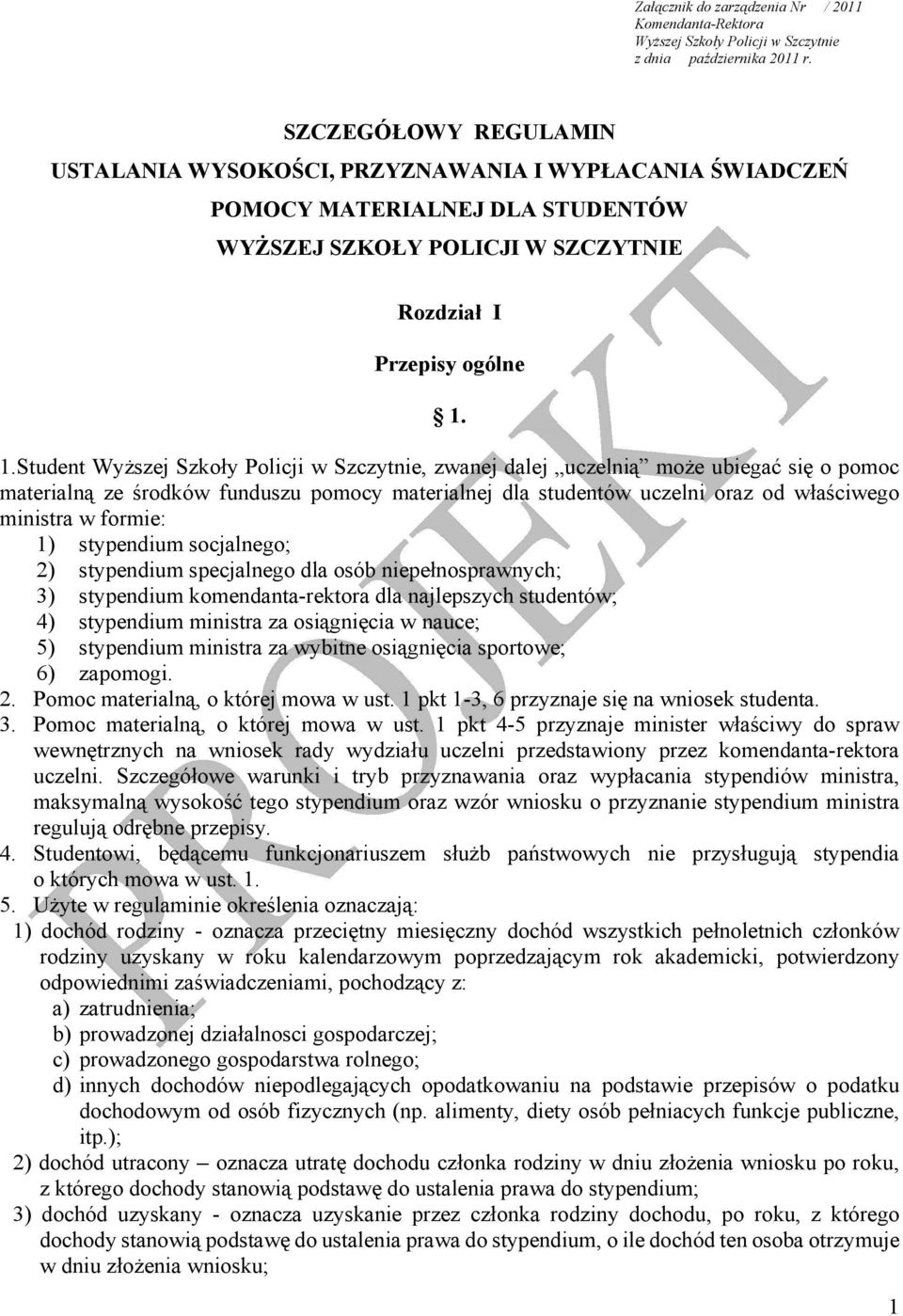 1.Student Wyższej Szkoły Policji w Szczytnie, zwanej dalej uczelnią może ubiegać się o pomoc materialną ze środków funduszu pomocy materialnej dla studentów uczelni oraz od właściwego ministra w