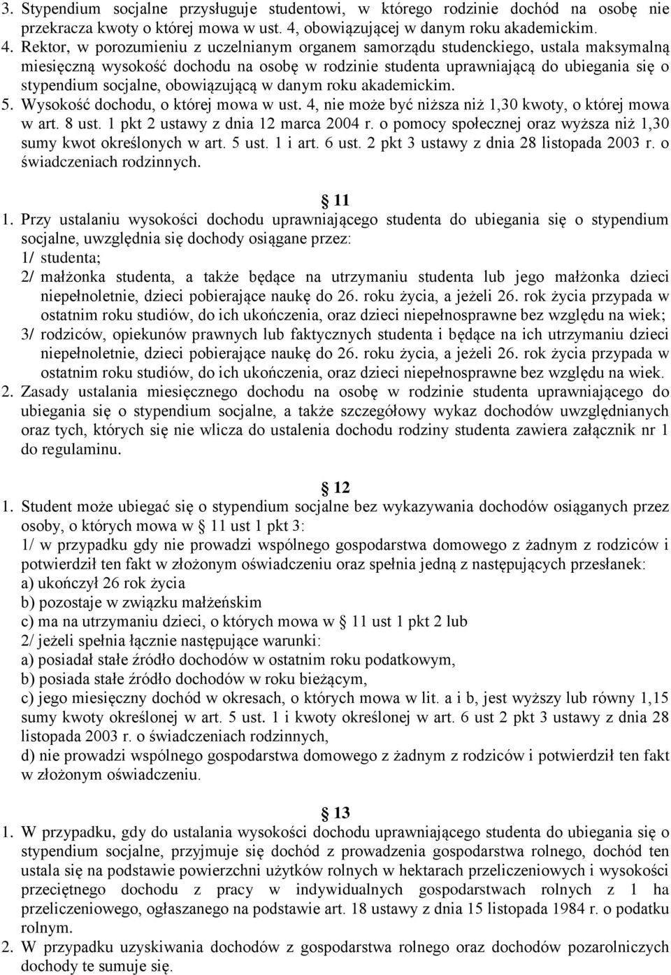 Rektor, w porozumieniu z uczelnianym organem samorządu studenckiego, ustala maksymalną miesięczną wysokość dochodu na osobę w rodzinie studenta uprawniającą do ubiegania się o stypendium socjalne,