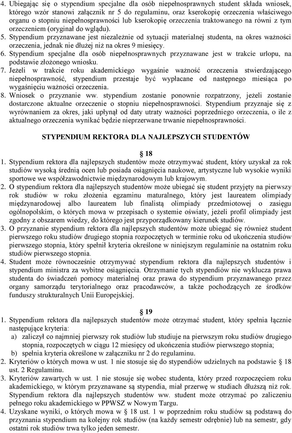 Stypendium przyznawane jest niezależnie od sytuacji materialnej studenta, na okres ważności orzeczenia, jednak nie dłużej niż na okres 9 miesięcy. 6.